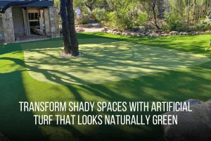 Transform Shady Spaces with Artificial Turf That Looks Naturally Green